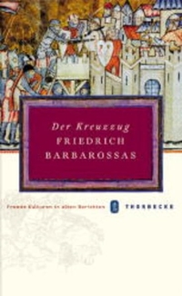 Buchcover: Arnold Bühler (Hg.). Der Kreuzzug Friedrich Barbarossas - Bericht eines Augenzeugen. Jan Thorbecke Verlag, Ostfildern, 2002.