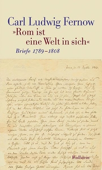 Buchcover: Carl Ludwig Fernow. 'Rom ist eine Welt in sich' - Briefe 1789-1808. Zwei Bände. Wallstein Verlag, Göttingen, 2013.