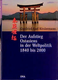 Buchcover: Gottfried-Karl Kindermann. Der Aufstieg Ostasiens in der Weltpolitik 1840-2000 - Vom Opium-Krieg bis heute. Deutsche Verlags-Anstalt (DVA), München, 2001.