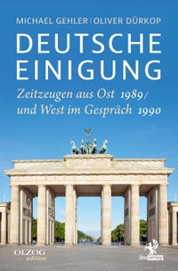 Buchcover: Oliver Dürkop (Hg.) / Michael Gehler (Hg.). Deutsche Einigung 1989/1990 - Zeitzeugen aus Ost und West im Gespräch. Olzog Verlag, München, 2021.