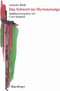 Buchcover: Annette Rink. Das Schwert im Myrtenzweige - Antikenrezeption bei Carl Schmitt. Karolinger Verlag, Wien, 2000.