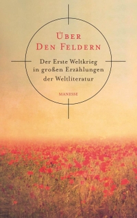 Buchcover: Horst Lauinger (Hg.). Über den Feldern - Der Erste Weltkrieg in großen Erzählungen der Weltliteratur. Manesse Verlag, Zürich, 2014.