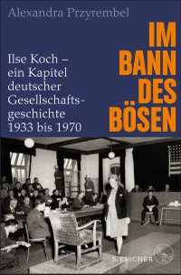 Buchcover: Alexandra Przyrembel. Im Bann des Bösen - Ilse Koch - ein Kapitel deutscher Gesellschaftsgeschichte 1933 bis 1970. S. Fischer Verlag, Frankfurt am Main, 2023.