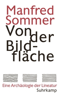 Buchcover: Manfred Sommer. Von der Bildfläche - Eine Archäologie der Lineatur. Suhrkamp Verlag, Berlin, 2016.
