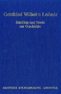 Buchcover: Gottfried Wilhelm Leibniz. Gottfried Wilhelm Leibniz: Schriften und Briefe zur Geschichte. Hahnsche Buchhandlung, Hannover, 2004.