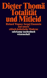 Buchcover: Dieter Thomä. Totalität und Mitleid - Richard Wagner, Sergej Eisenstein und unsere ethisch-ästhetische Moderne. Suhrkamp Verlag, Berlin, 2006.