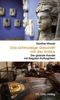 Buchcover: Günther Wessel. Das schmutzige Geschäft mit der Antike - Der globale Handel mit illegalen Kulturgütern. Ch. Links Verlag, Berlin, 2015.