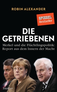 Cover: Robin Alexander. Die Getriebenen - Merkel und die Flüchtlingspolitik: Report aus dem Innern der Macht. Siedler Verlag, München, 2017.