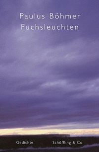 Buchcover: Paulus Böhmer. Fuchsleuchten - Gedichte. Schöffling und Co. Verlag, Frankfurt am Main, 2005.