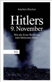 Buchcover: Joachim Riecker. Hitlers 9. November - Wie der Erste Weltkrieg zum Holocaust führte. wjs verlag, Berlin, 2009.