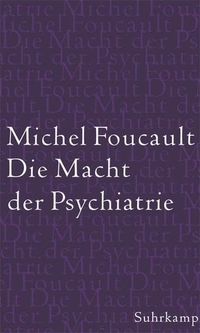 Buchcover: Michel Foucault. Die Macht der Psychiatrie - Vorlesungen am College de France 1973-1974. Suhrkamp Verlag, Berlin, 2005.