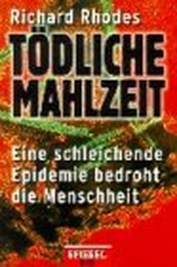 Buchcover: Richard Rhodes. Tödliche Mahlzeit - Eine schleichende Epidemie bedroht die Menschheit. Goldmann Verlag, München, 2000.