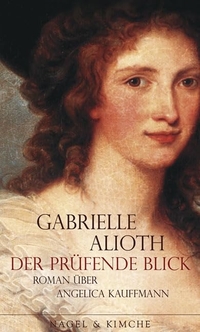 Buchcover: Gabrielle Alioth. Der prüfende Blick - Roman über Angelica Kauffmann. Nagel und Kimche Verlag, Zürich, 2007.