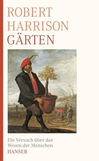 Cover: Robert Harrison. Gärten - Ein Versuch über das Wesen der Menschen. Carl Hanser Verlag, München, 2010.