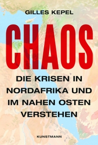 Buchcover: Gilles Kepel. Chaos - Die Krisen in Nordafrika und im Nahen Osten verstehen. Antje Kunstmann Verlag, München, 2019.