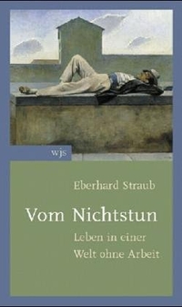 Buchcover: Eberhard Straub. Vom Nichtstun - Leben in einer Welt ohne Arbeit. wjs verlag, Berlin, 2004.