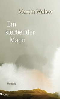 Buchcover: Martin Walser. Ein sterbender Mann - Roman. Rowohlt Verlag, Hamburg, 2016.