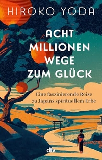 Hiroko Yoda. Acht Millionen Wege zum Glück - Eine faszinierende Reise zu Japans spirituellem Erbe. dtv, München, 2026.