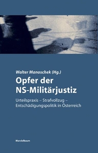 Buchcover: Walter Manoschek (Hg.). Opfer der NS-Militärjustiz - Urteilspraxis - Strafvollzug - Entschädigungspolitik in Österreich. Mandelbaum Verlag, Wien, 2003.