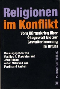 Buchcover: Vasilios N. Makrides / Jörg Rüpke. Religionen im Konflikt - Vom Bürgerkrieg über Ökogewalt bis zur Gewalterinnerung im Ritual. Aschendorff Verlag, Münster, 2005.