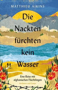 Buchcover: Mathieu Aikins. Die Nackten fürchten kein Wasser - Eine Reise mit afghanischen Flüchtlingen. Hoffmann und Campe Verlag, Hamburg, 2022.