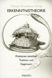 Buchcover: Thomas Grundmann (Hg.). Erkenntnistheorie - Positionen zwischen Tradition und Gegenwart. Mentis Verlag, Münster, 2001.