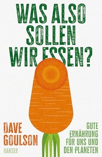 Dave Goulson. Was also sollen wir essen? - Gute Ernährung - für uns und den Planeten. Carl Hanser Verlag, München, 2026.