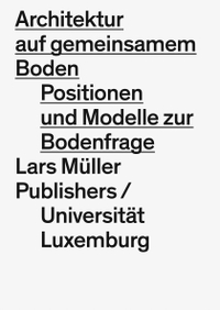 Buchcover: Florian Hertweck (Hg.). Architektur auf gemeinsamem Boden - Positionen und Modelle zur Bodenfrage. Lars Müller Publishers, Zürich, 2019.