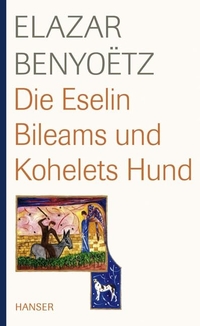 Buchcover: Elazar Benyoetz. Die Eselin Bileam und Kohelets Hund. Carl Hanser Verlag, München, 2007.