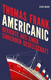 Buchcover: Thomas Frank. Americanic - Berichte aus einer sinkenden Gesellschaft. Antje Kunstmann Verlag, München, 2019.