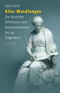 Buchcover: Karl Christ. Klios Wandlungen - Die deutsche Althistorie vom Neuhumanismus bis zur Gegenwart. C.H. Beck Verlag, München, 2006.