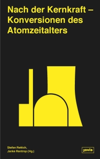 Buchcover: Janke Rentrop (Hg.) / Stefan Rettich (Hg.). Nach der Kernkraft - Konversionen des Atomzeitalters. Jovis Verlag, Berlin, 2022.
