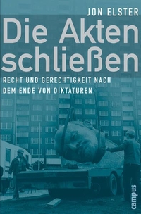 Buchcover: Jon Elster. Die Akten schließen - Recht und Gerechtigkeit nach dem Ende von Diktaturen. Campus Verlag, Frankfurt am Main, 2005.