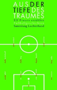 Buchcover: Aus der Tiefe des Traums - Elf Frauen erzählen Fußballgeschichten. Luchterhand Literaturverlag, München, 2006.