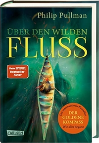 Buchcover: Philip Pullman. Über den wilden Fluss - Roman. Ab 14 Jahre. Carlsen Verlag, Hamburg, 2017.