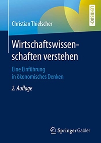 Buchcover: Christian Thielscher. Wirtschaftswissenschaften verstehen - Eine Einführung in ökonomisches Denken. Springer Verlag, Heidelberg, 2020.