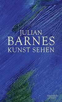 Buchcover: Julian Barnes. Kunst sehen. Kiepenheuer und Witsch Verlag, Köln, 2019.