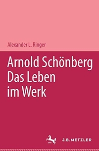 Buchcover: Alexander L. Ringer. Arnold Schönberg - Das Leben im Werk. J. B. Metzler Verlag, Stuttgart - Weimar, 2002.
