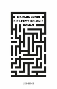 Buchcover: Markus Bundi. Die letzte Kolonie - Roman. Septime Verlag, Wien, 2021.