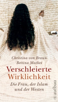 Buchcover: Christina von Braun / Bettina Mathes. Verschleierte Wirklichkeit - Die Frau, der Islam und der Westen. Aufbau Verlag, Berlin, 2007.