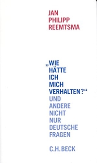 Buchcover: Jan Philipp Reemtsma. Wie hätte ich mich verhalten? - Und andere nicht nur deutsche Fragen. C.H. Beck Verlag, München, 2001.