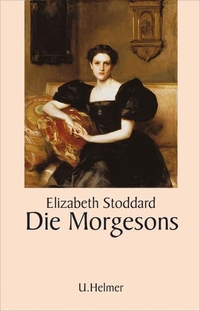 Buchcover: Elizabeth Stoddard. Die Morgesons - Roman. Ulrike Helmer Verlag, Sulzbach/Taunus, 2011.