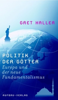 Buchcover: Gret Haller. Politik der Götter - Europa und der neue Fundamentalismus. Aufbau Verlag, Berlin, 2005.