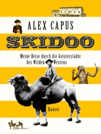 Cover: Alex Capus. Skidoo - Meine Reise durch die Geisterstädte des Wilden Westens. Carl Hanser Verlag, München, 2012.