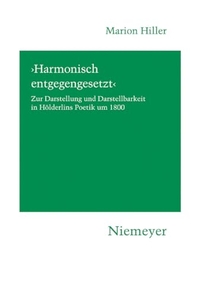 Buchcover: Marion Hiller. Harmonisch entgegengesetzt - Zur Darstellung und Darstellbarkeit in Hölderlins Poetik um 1800. Max Niemeyer Verlag, Tübingen, 2008.