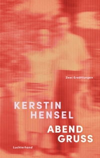 Kerstin Hensel. Abendgruß - Zwei Erzählungen. Luchterhand Literaturverlag, München, 2026. Kerstin Hensel. Abendgruß - Zwei Erzählungen. Luchterhand Literaturverlag, München, 2026.