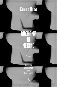 Buchcover: Cesar Aira. Duchamp in Mexiko - Essays. Matthes und Seitz Berlin, Berlin, 2016.