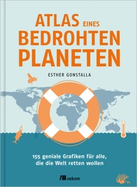 Buchcover: Esther Gonstalla. Atlas eines bedrohten Planeten - 155 geniale Grafiken für alle, die die Welt retten wollen. oekom Verlag, München, 2023.