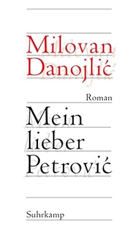 Buchcover: Milovan Danojlic. Mein lieber Petrovic - Roman. Suhrkamp Verlag, Berlin, 2010.