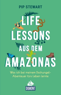 Buchcover: Pip Stewart. Life Lessons aus dem Amazonas - Was ich bei meinem Dschungel-Abenteuer fürs Leben lernte. DuMont Verlag, Köln, 2022.
